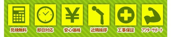 見積り無料　即日対応　安心価格　近隣挨拶　工事保証　アフターサポート